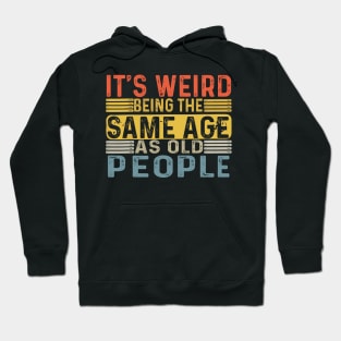 It's Weird Being The Same Age As Old People Retro Funny Hoodie